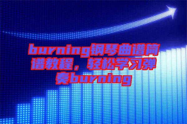 burning鋼琴曲譜簡譜教程，輕松學(xué)習(xí)彈奏burning