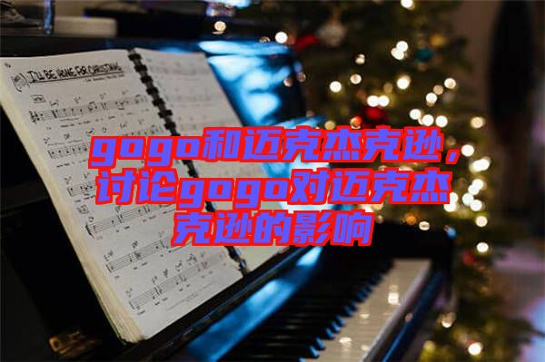 gogo和邁克杰克遜，討論gogo對(duì)邁克杰克遜的影響