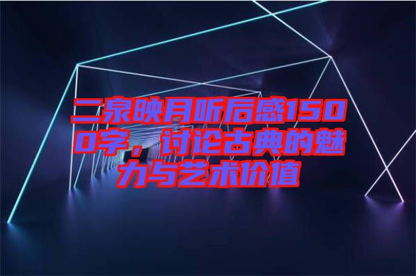 二泉映月聽后感1500字，討論古典的魅力與藝術(shù)價值