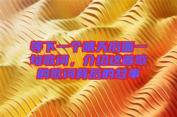 等下一個晴天后面一句歌詞，介紹這首歌的歌詞背后的故事