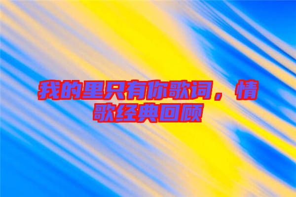 我的里只有你歌詞，情歌經(jīng)典回顧