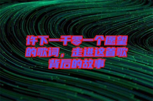 許下一千零一個(gè)愿望的歌詞，走進(jìn)這首歌背后的故事