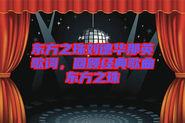 東方之珠劉德華那英歌詞，回顧經(jīng)典歌曲東方之珠