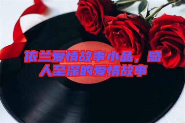 依蘭愛情故事小品，感人至深的愛情故事