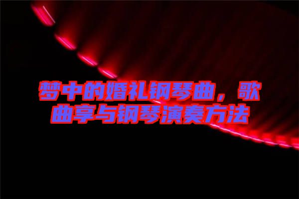 夢中的婚禮鋼琴曲，歌曲享與鋼琴演奏方法
