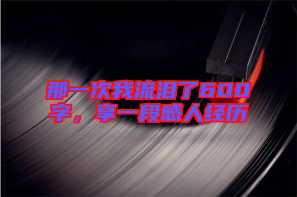 那一次我流淚了600字，享一段感人經(jīng)歷