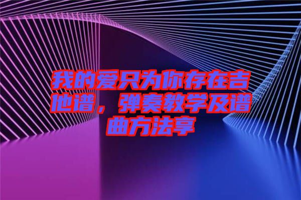 我的愛(ài)只為你存在吉他譜，彈奏教學(xué)及譜曲方法享