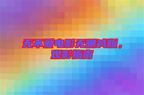 無不愛電影無刪減版，觀影指南