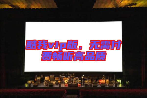 酷我vip版，無需付費暢聽高品質(zhì)