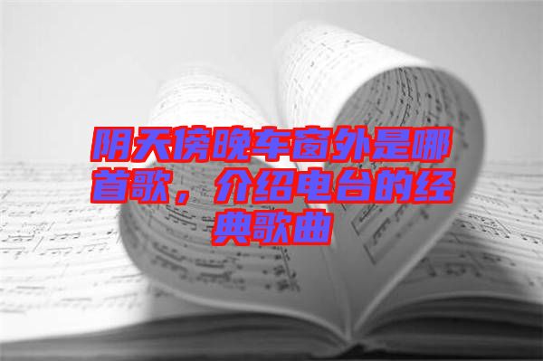 陰天傍晚車窗外是哪首歌，介紹電臺(tái)的經(jīng)典歌曲