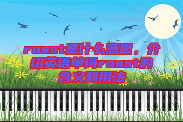 roast是什么意思，介紹英語單詞roast的含義和用法