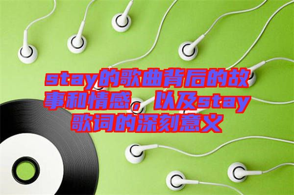 stay的歌曲背后的故事和情感，以及stay歌詞的深刻意義