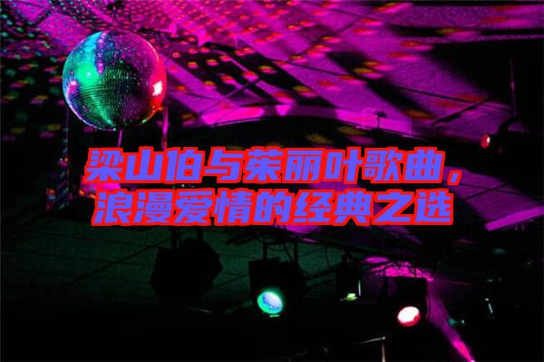 梁山伯與茱麗葉歌曲，浪漫愛情的經(jīng)典之選