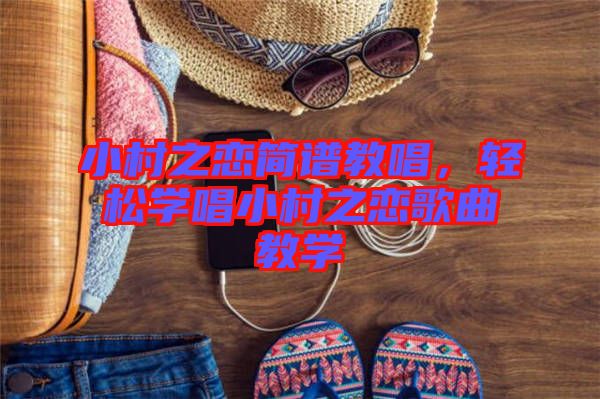 小村之戀簡譜教唱，輕松學(xué)唱小村之戀歌曲教學(xué)