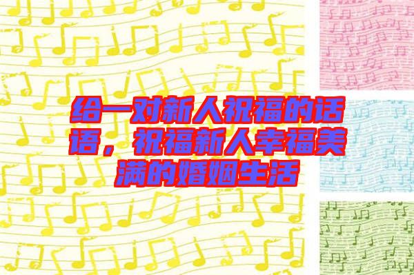 給一對(duì)新人祝福的話語(yǔ)，祝福新人幸福美滿的婚姻生活