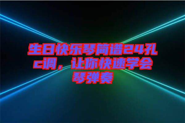 生日快樂琴簡譜24孔c調(diào)，讓你快速學(xué)會琴彈奏
