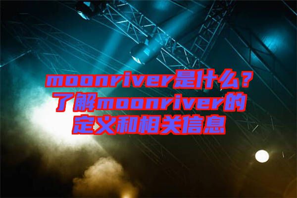 moonriver是什么？了解moonriver的定義和相關(guān)信息