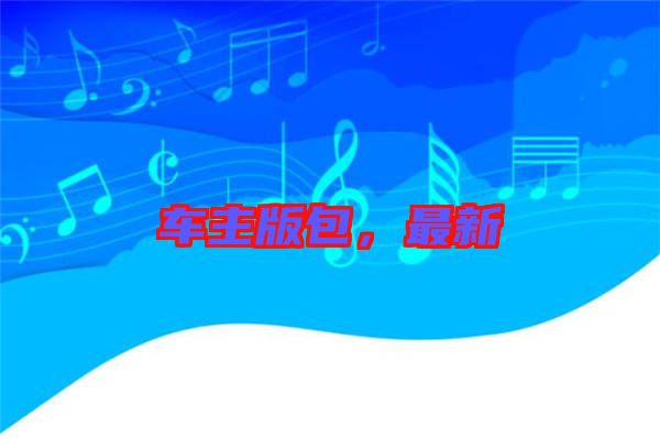 車主版包，最新