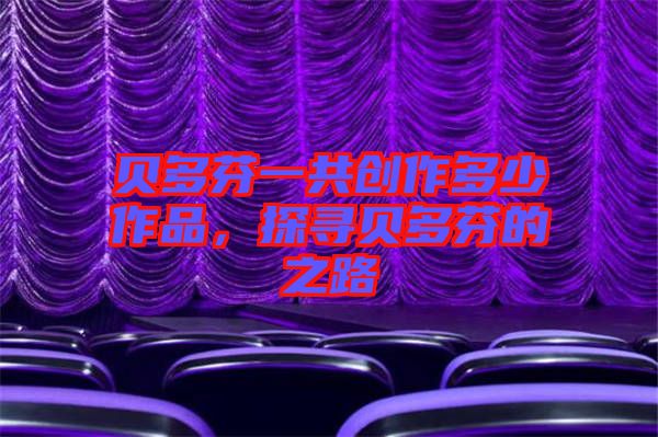 貝多芬一共創(chuàng)作多少作品，探尋貝多芬的之路