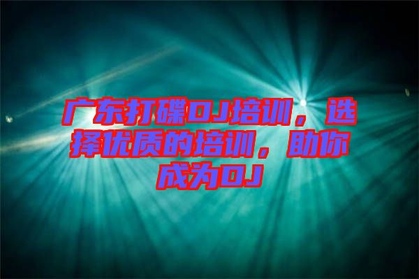 廣東打碟DJ培訓，選擇優(yōu)質(zhì)的培訓，助你成為DJ