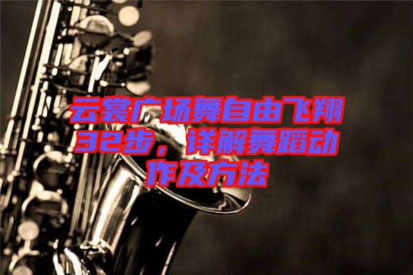 云裳廣場舞自由飛翔32步，詳解舞蹈動(dòng)作及方法