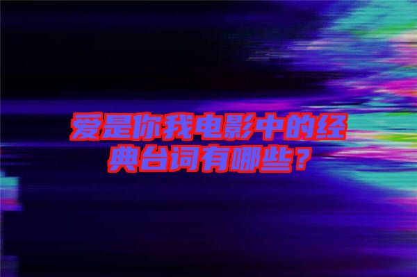 愛(ài)是你我電影中的經(jīng)典臺(tái)詞有哪些？