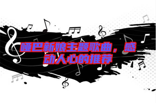 啞巴新娘主題歌曲，感動人心的推薦