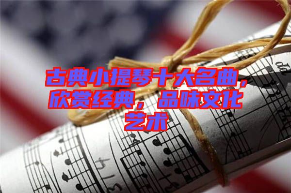古典小提琴十大名曲，欣賞經(jīng)典，品味文化藝術(shù)