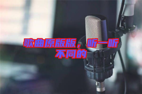 歌曲原版版，聽(tīng)一聽(tīng)不同的