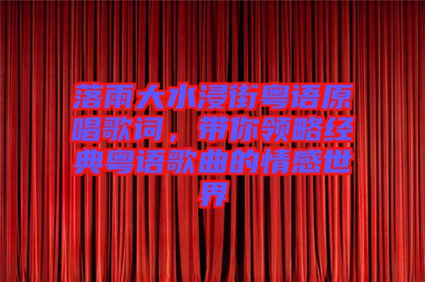 落雨大水浸街粵語原唱歌詞，帶你領略經典粵語歌曲的情感世界