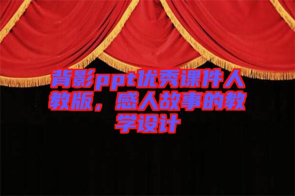 背影ppt優(yōu)秀課件人教版，感人故事的教學(xué)設(shè)計