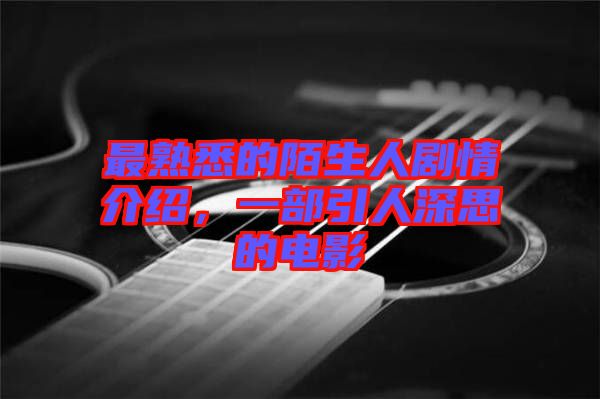最熟悉的陌生人劇情介紹，一部引人深思的電影