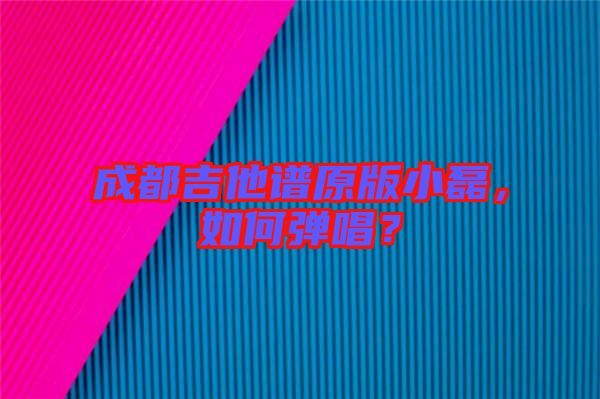 成都吉他譜原版小磊，如何彈唱？