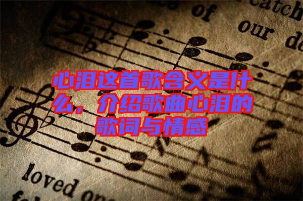 心淚這首歌含義是什么，介紹歌曲心淚的歌詞與情感