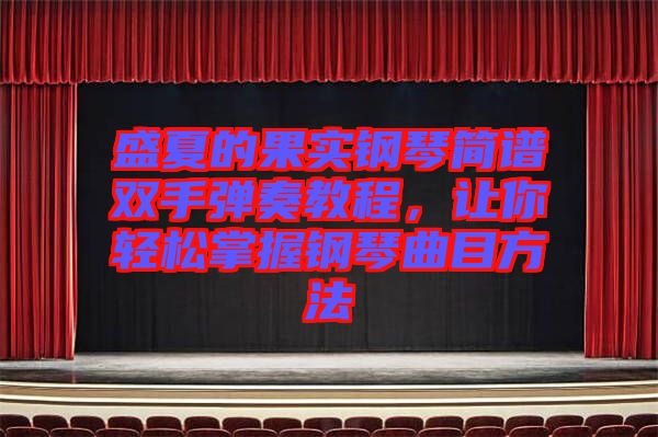 盛夏的果實(shí)鋼琴簡譜雙手彈奏教程，讓你輕松掌握鋼琴曲目方法