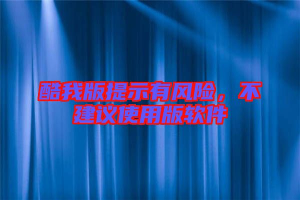 酷我版提示有風險，不建議使用版軟件