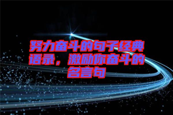 努力奮斗的句子經(jīng)典語錄，激勵(lì)你奮斗的名言句