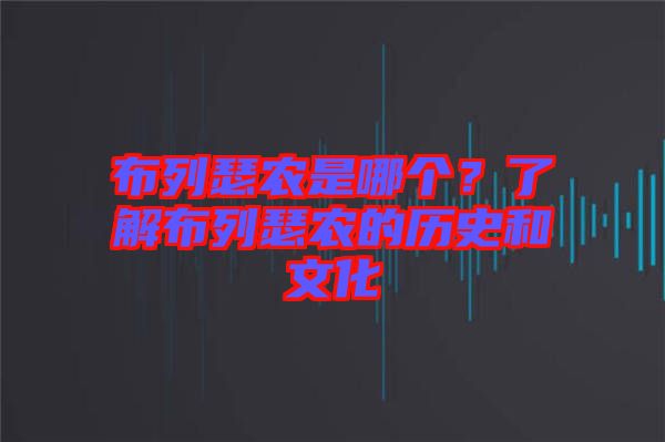 布列瑟農(nóng)是哪個(gè)？了解布列瑟農(nóng)的歷史和文化