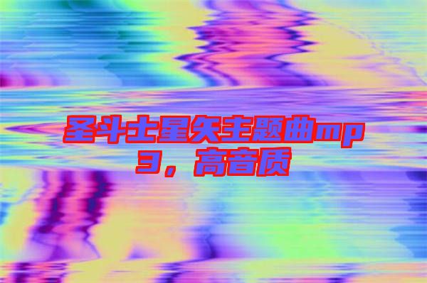 圣斗士星矢主題曲mp3，高音質(zhì)