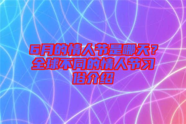 6月的情人節(jié)是哪天？全球不同的情人節(jié)習(xí)俗介紹