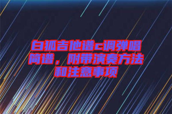 白狐吉他譜c調(diào)彈唱簡譜，附帶演奏方法和注意事項