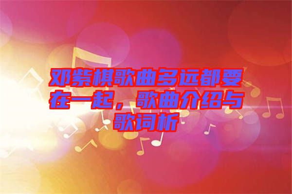 鄧紫棋歌曲多遠(yuǎn)都要在一起，歌曲介紹與歌詞析