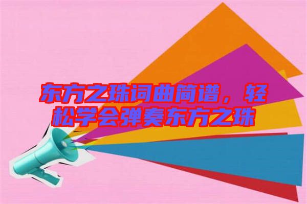 東方之珠詞曲簡譜，輕松學(xué)會彈奏東方之珠