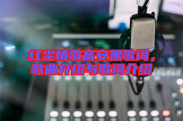 紅塵情歌高安黑歌詞，歌曲介紹與歌詞介紹