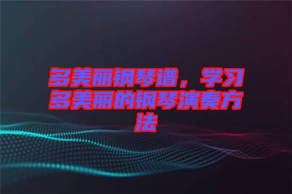 多美麗鋼琴譜，學(xué)習(xí)多美麗的鋼琴演奏方法