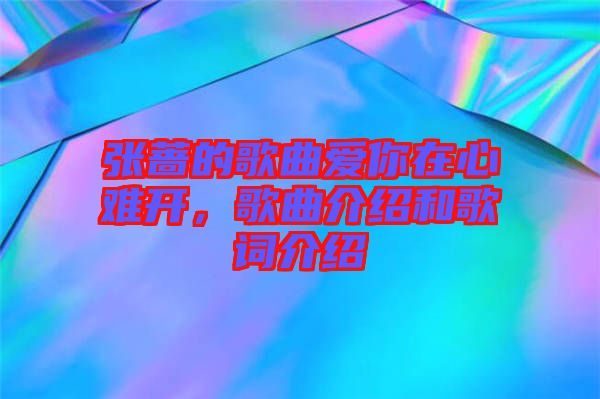 張薔的歌曲愛(ài)你在心難開(kāi)，歌曲介紹和歌詞介紹