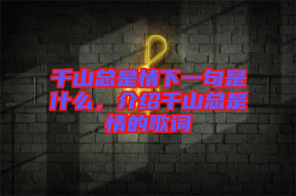 千山總是情下一句是什么，介紹千山總是情的歌詞