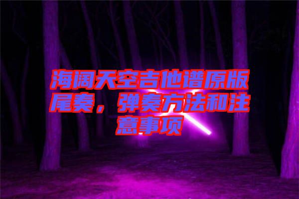 海闊天空吉他譜原版尾奏，彈奏方法和注意事項(xiàng)