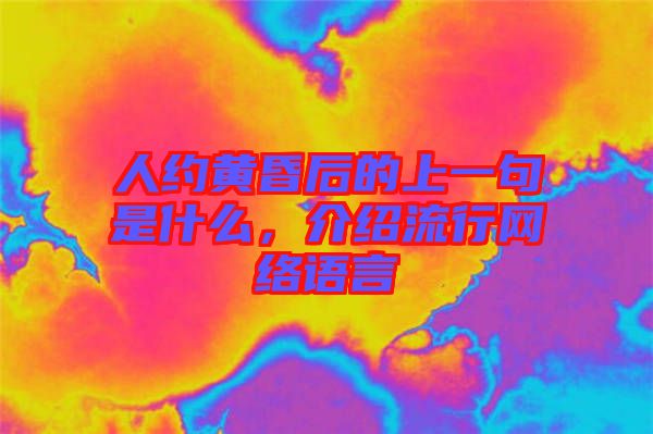 人約黃昏后的上一句是什么，介紹流行網(wǎng)絡(luò)語言