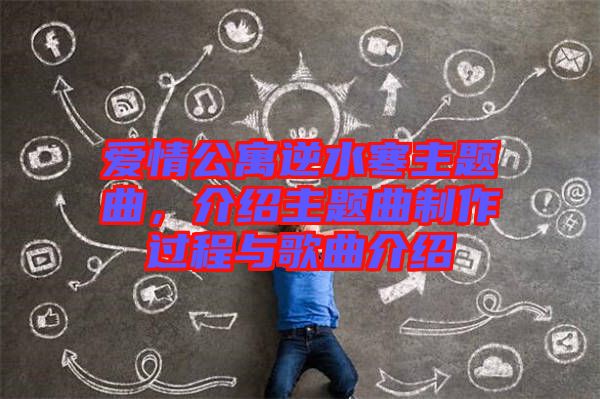 愛情公寓逆水寒主題曲，介紹主題曲制作過程與歌曲介紹